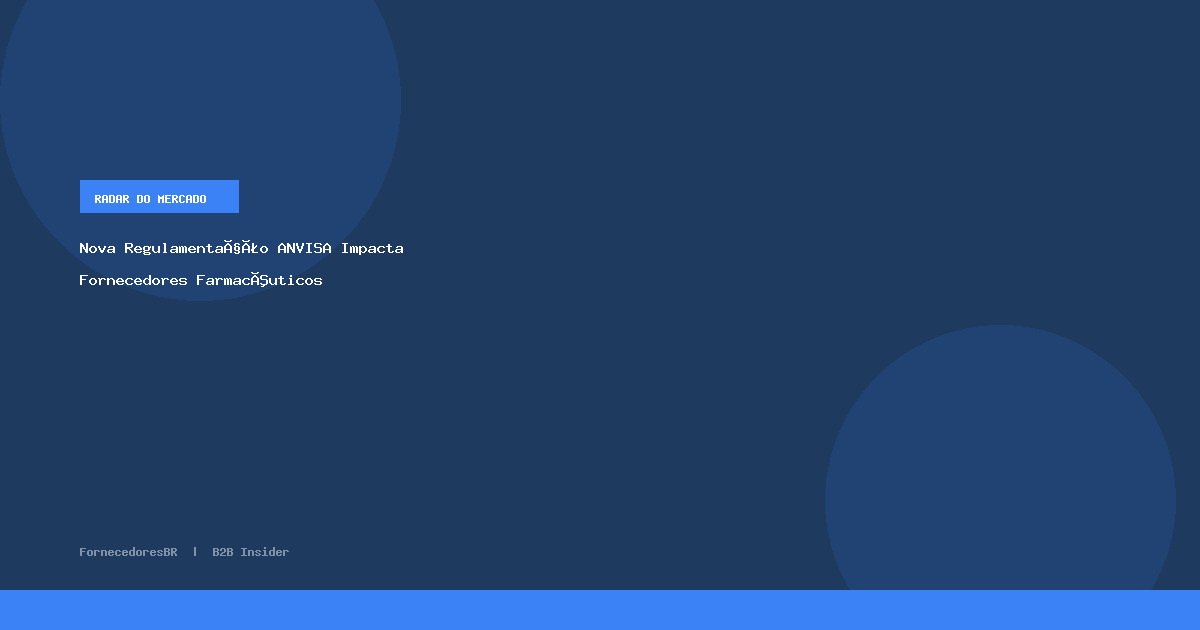 Nova Regulamentação ANVISA Impacta Fornecedores Farmacêuticos